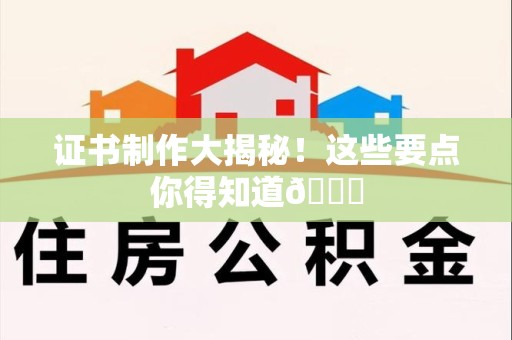 分宜证书制作大揭秘！这些要点你得知道😎